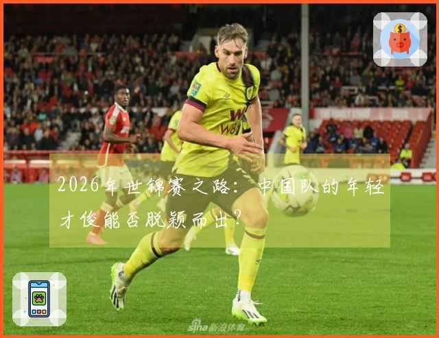 2026年世锦赛之路：中国队的年轻才俊能否脱颖而出？