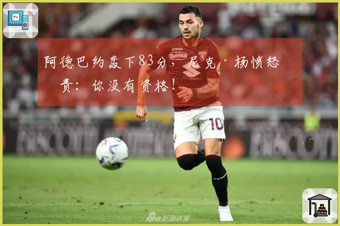 阿德巴约轰下83分，尼克·杨愤怒指责：你没有资格！